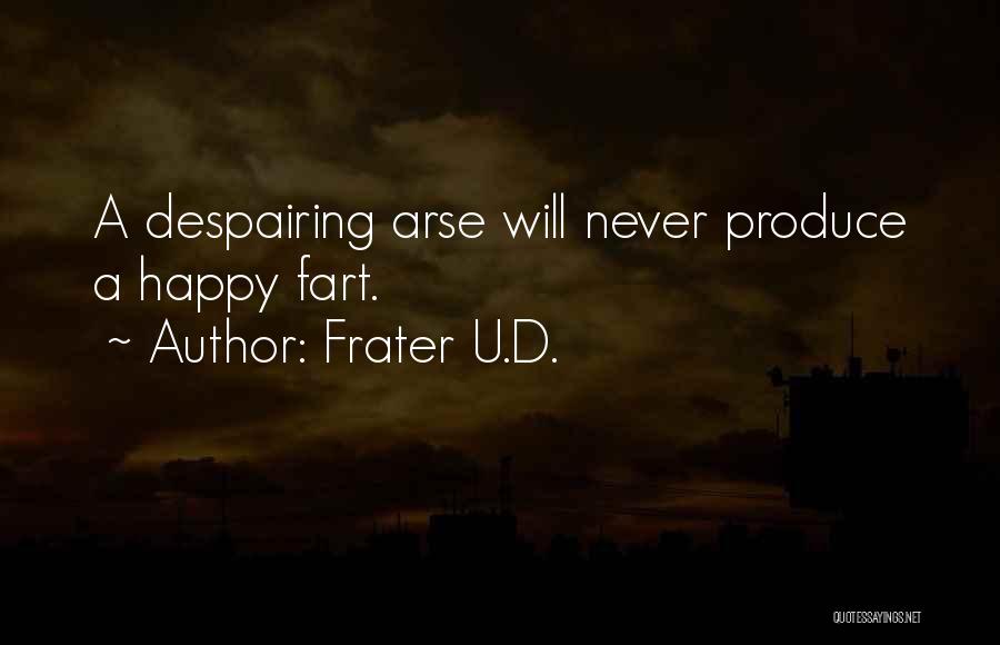 Frater U.D. Quotes: A Despairing Arse Will Never Produce A Happy Fart.