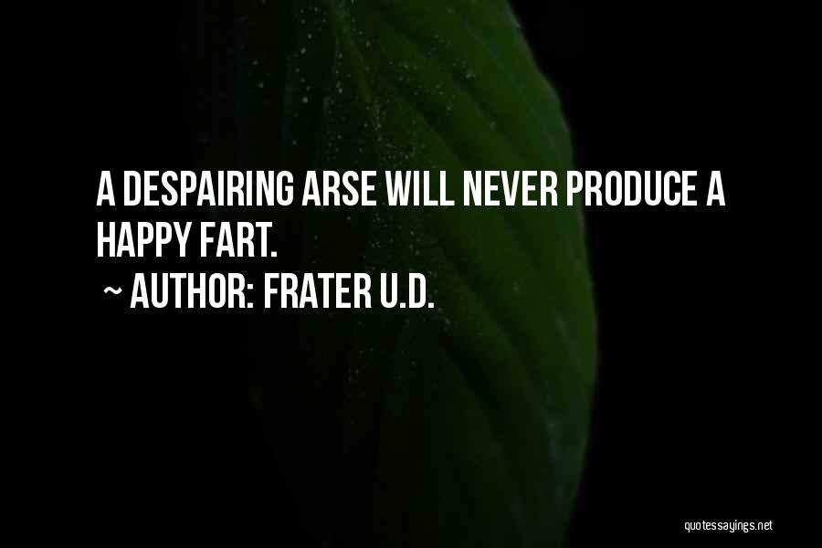Frater U.D. Quotes: A Despairing Arse Will Never Produce A Happy Fart.