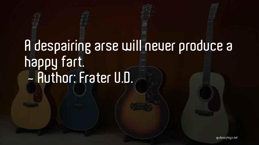 Frater U.D. Quotes: A Despairing Arse Will Never Produce A Happy Fart.