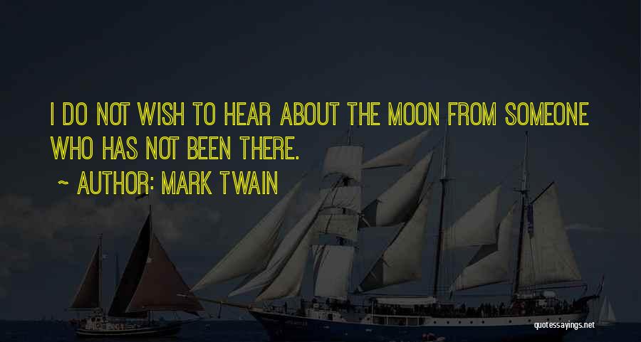 Mark Twain Quotes: I Do Not Wish To Hear About The Moon From Someone Who Has Not Been There.