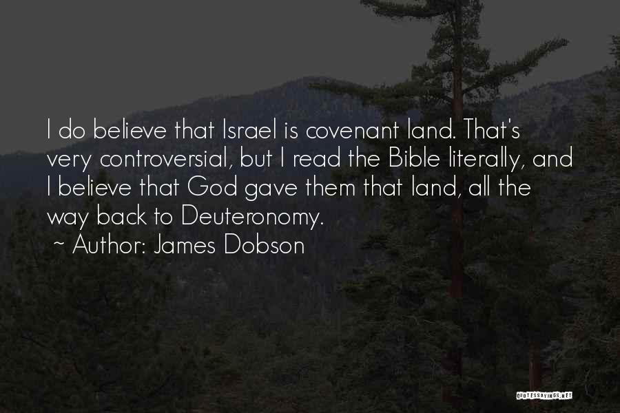 James Dobson Quotes: I Do Believe That Israel Is Covenant Land. That's Very Controversial, But I Read The Bible Literally, And I Believe