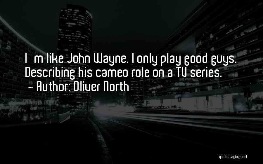 Oliver North Quotes: I'm Like John Wayne. I Only Play Good Guys. Describing His Cameo Role On A Tv Series.