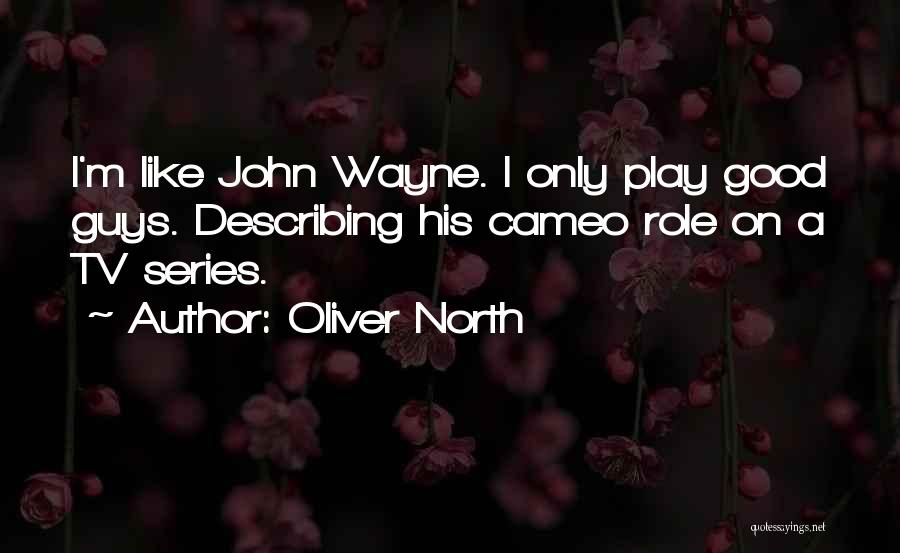 Oliver North Quotes: I'm Like John Wayne. I Only Play Good Guys. Describing His Cameo Role On A Tv Series.