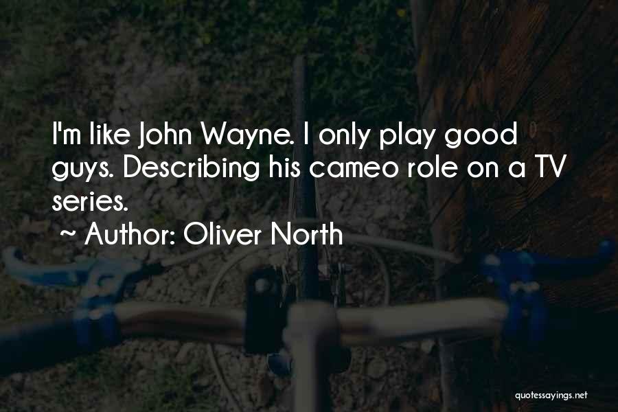 Oliver North Quotes: I'm Like John Wayne. I Only Play Good Guys. Describing His Cameo Role On A Tv Series.