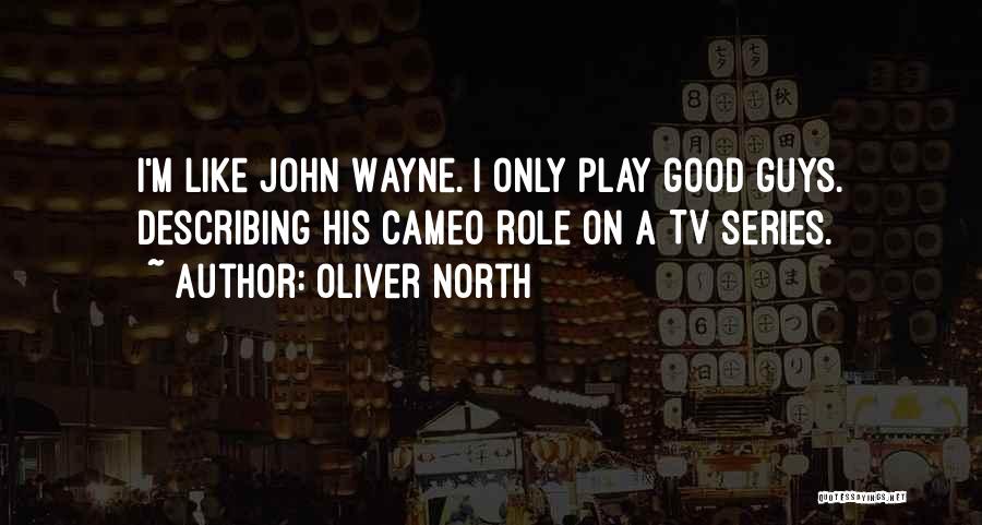 Oliver North Quotes: I'm Like John Wayne. I Only Play Good Guys. Describing His Cameo Role On A Tv Series.