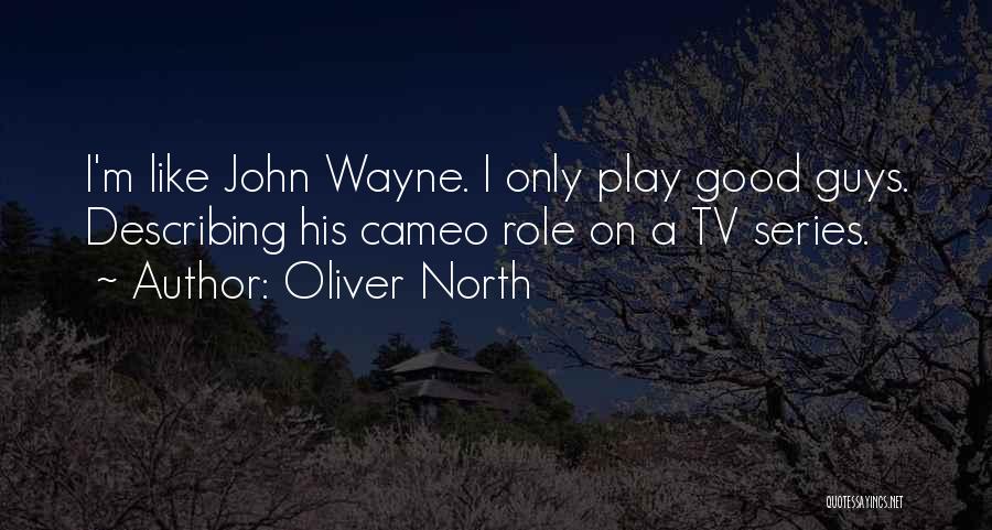 Oliver North Quotes: I'm Like John Wayne. I Only Play Good Guys. Describing His Cameo Role On A Tv Series.