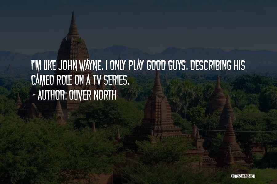 Oliver North Quotes: I'm Like John Wayne. I Only Play Good Guys. Describing His Cameo Role On A Tv Series.