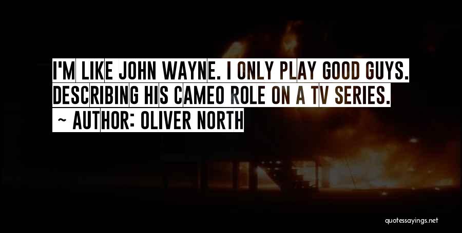 Oliver North Quotes: I'm Like John Wayne. I Only Play Good Guys. Describing His Cameo Role On A Tv Series.