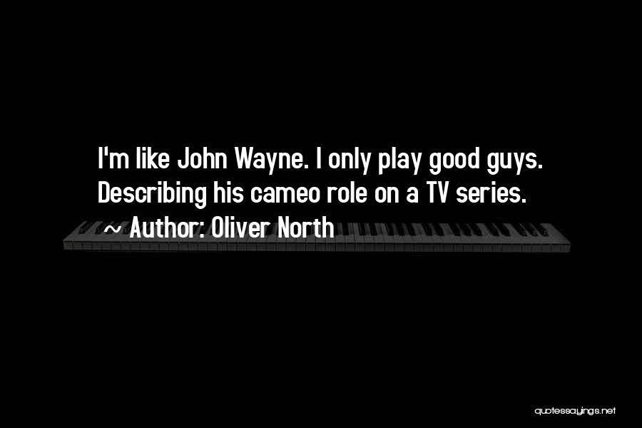 Oliver North Quotes: I'm Like John Wayne. I Only Play Good Guys. Describing His Cameo Role On A Tv Series.