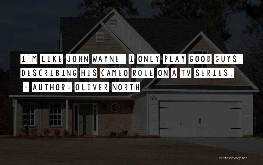Oliver North Quotes: I'm Like John Wayne. I Only Play Good Guys. Describing His Cameo Role On A Tv Series.