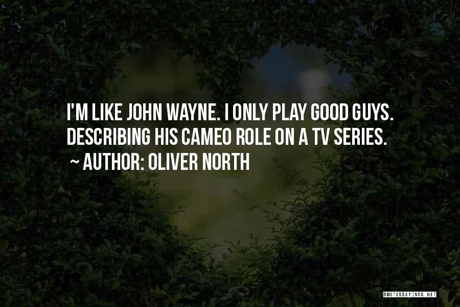 Oliver North Quotes: I'm Like John Wayne. I Only Play Good Guys. Describing His Cameo Role On A Tv Series.