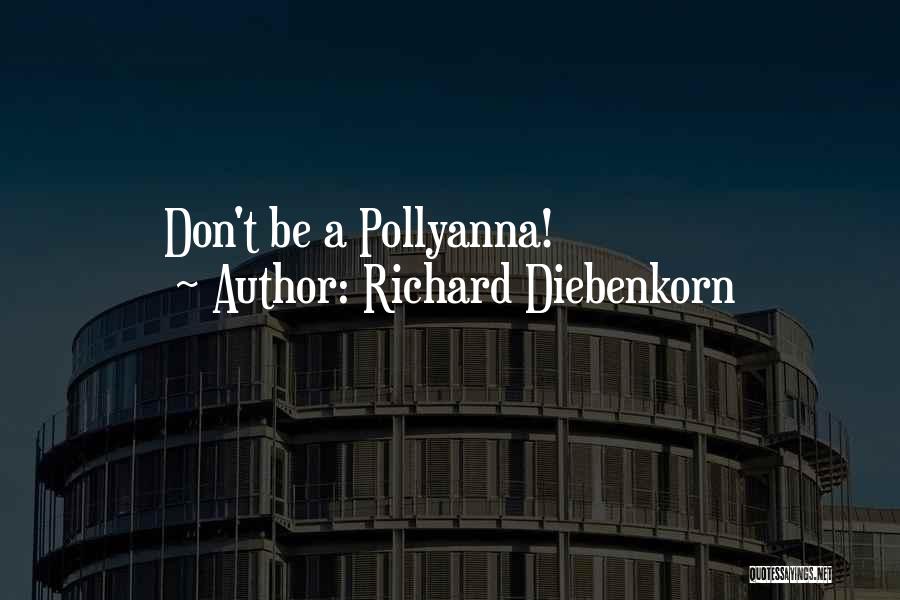 Richard Diebenkorn Quotes: Don't Be A Pollyanna!