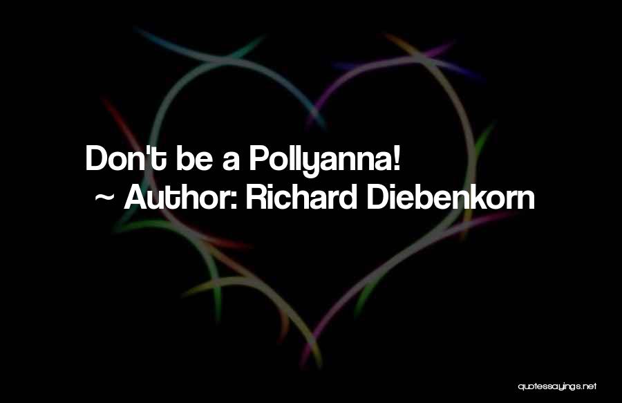 Richard Diebenkorn Quotes: Don't Be A Pollyanna!