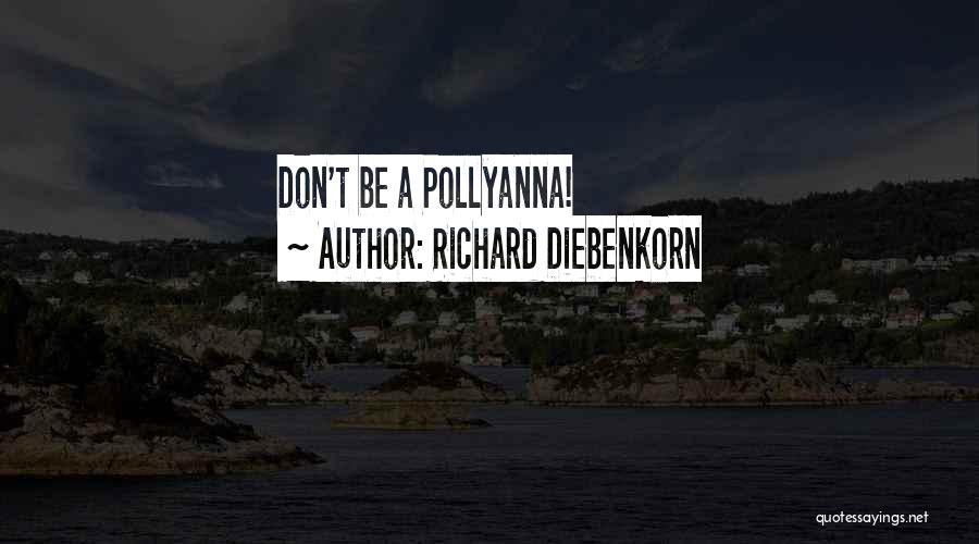 Richard Diebenkorn Quotes: Don't Be A Pollyanna!