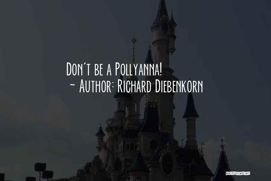 Richard Diebenkorn Quotes: Don't Be A Pollyanna!