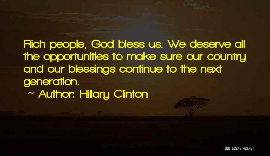 Hillary Clinton Quotes: Rich People, God Bless Us. We Deserve All The Opportunities To Make Sure Our Country And Our Blessings Continue To