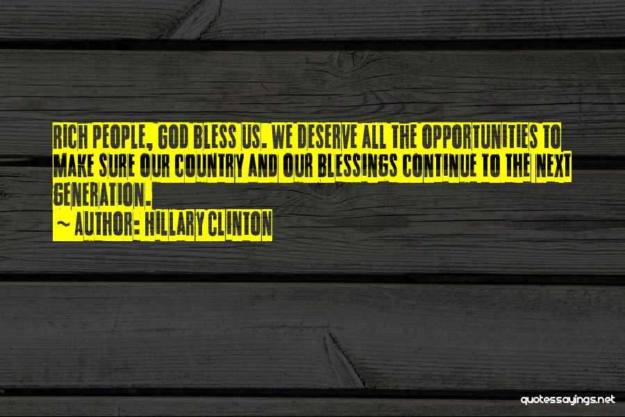 Hillary Clinton Quotes: Rich People, God Bless Us. We Deserve All The Opportunities To Make Sure Our Country And Our Blessings Continue To