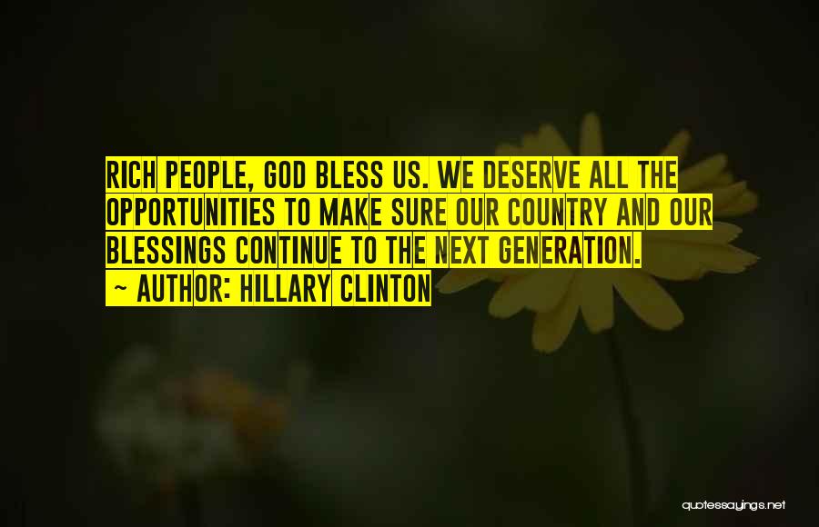 Hillary Clinton Quotes: Rich People, God Bless Us. We Deserve All The Opportunities To Make Sure Our Country And Our Blessings Continue To
