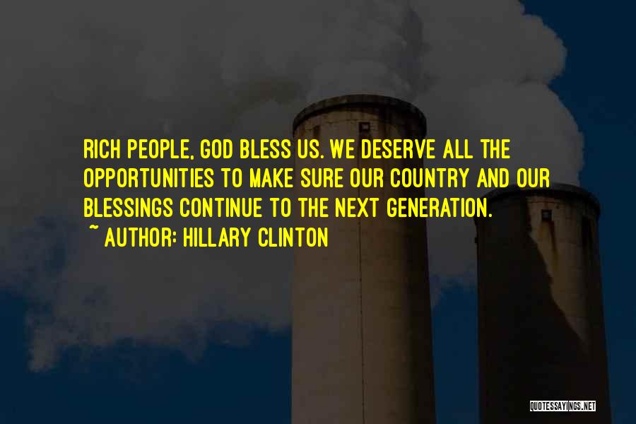 Hillary Clinton Quotes: Rich People, God Bless Us. We Deserve All The Opportunities To Make Sure Our Country And Our Blessings Continue To