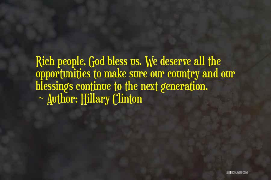 Hillary Clinton Quotes: Rich People, God Bless Us. We Deserve All The Opportunities To Make Sure Our Country And Our Blessings Continue To