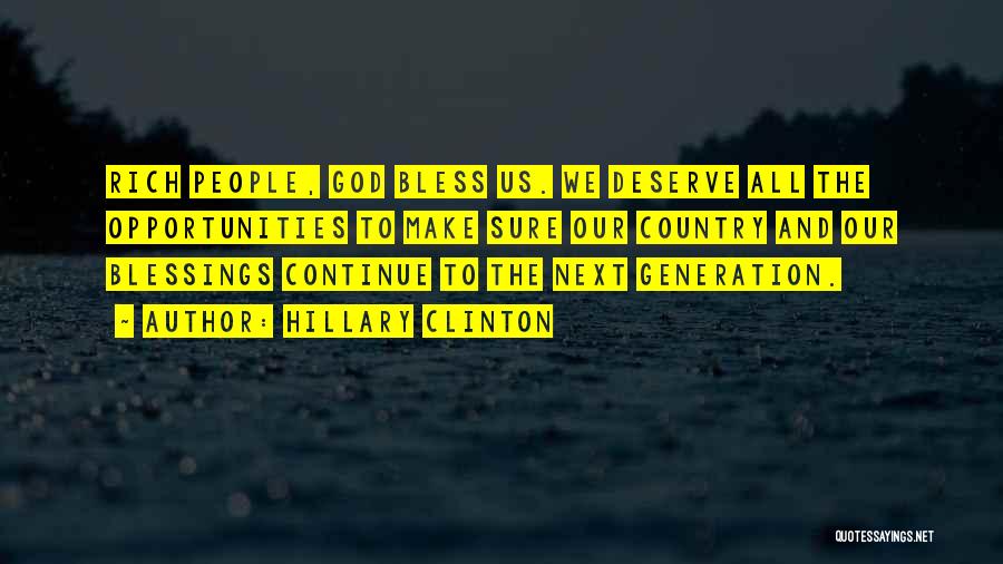 Hillary Clinton Quotes: Rich People, God Bless Us. We Deserve All The Opportunities To Make Sure Our Country And Our Blessings Continue To