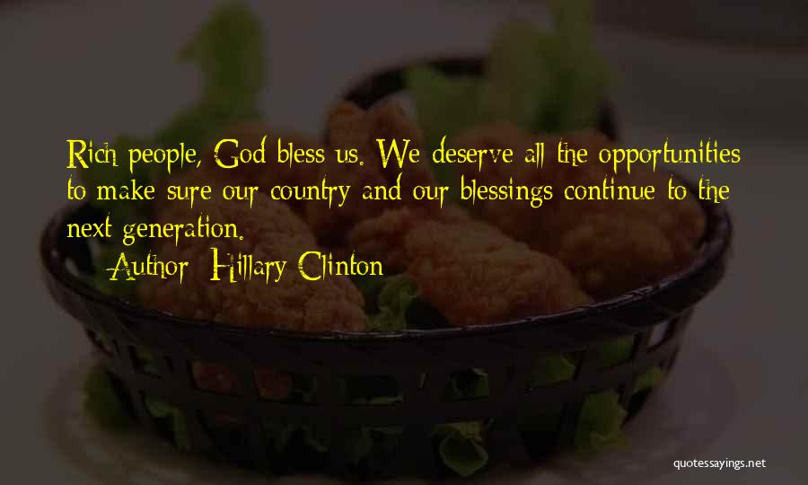 Hillary Clinton Quotes: Rich People, God Bless Us. We Deserve All The Opportunities To Make Sure Our Country And Our Blessings Continue To
