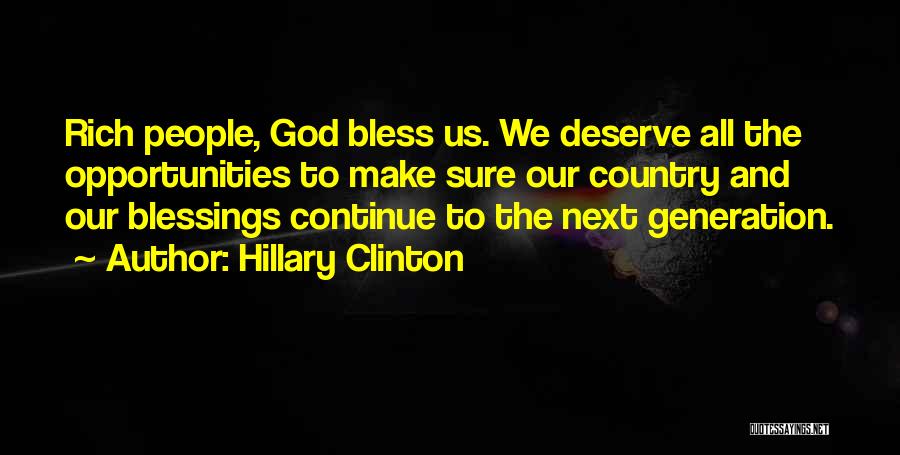 Hillary Clinton Quotes: Rich People, God Bless Us. We Deserve All The Opportunities To Make Sure Our Country And Our Blessings Continue To