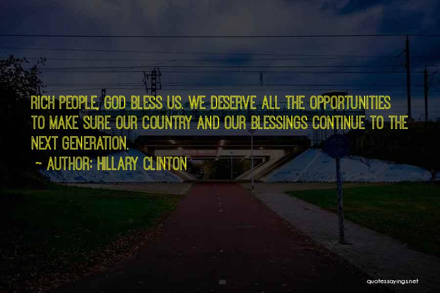 Hillary Clinton Quotes: Rich People, God Bless Us. We Deserve All The Opportunities To Make Sure Our Country And Our Blessings Continue To