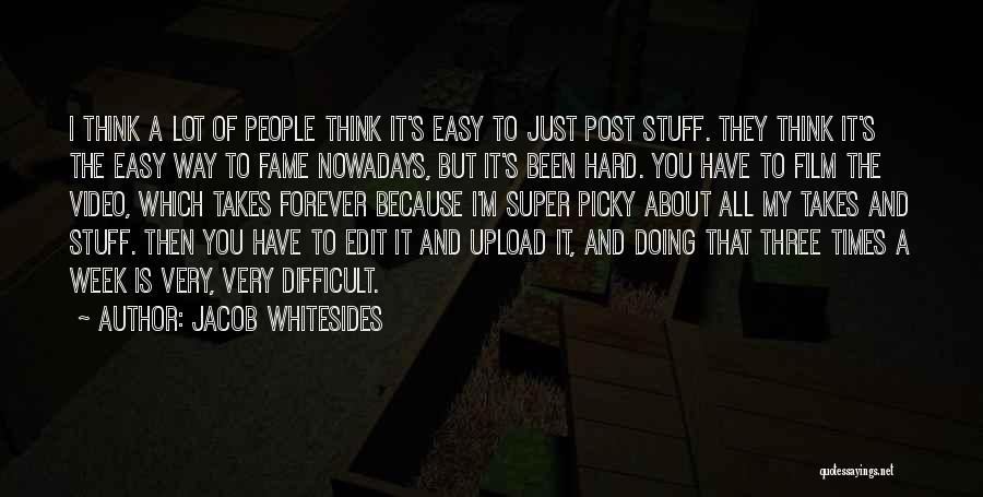 Jacob Whitesides Quotes: I Think A Lot Of People Think It's Easy To Just Post Stuff. They Think It's The Easy Way To