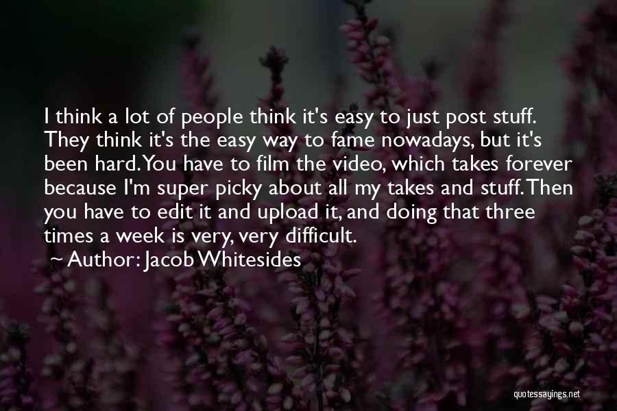Jacob Whitesides Quotes: I Think A Lot Of People Think It's Easy To Just Post Stuff. They Think It's The Easy Way To