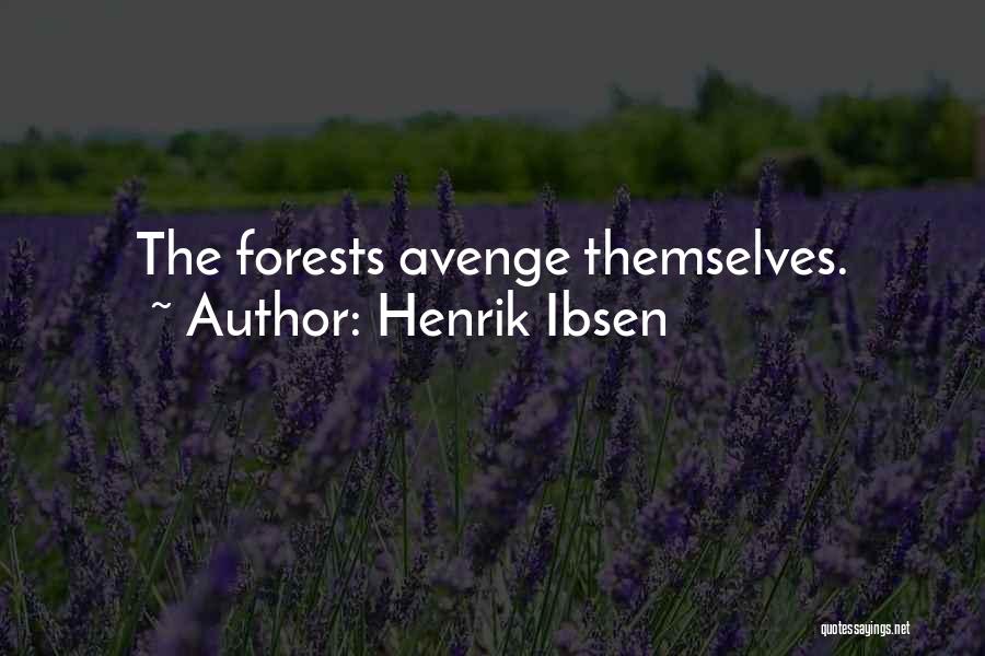 Henrik Ibsen Quotes: The Forests Avenge Themselves.