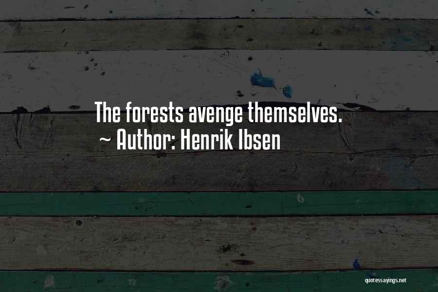 Henrik Ibsen Quotes: The Forests Avenge Themselves.