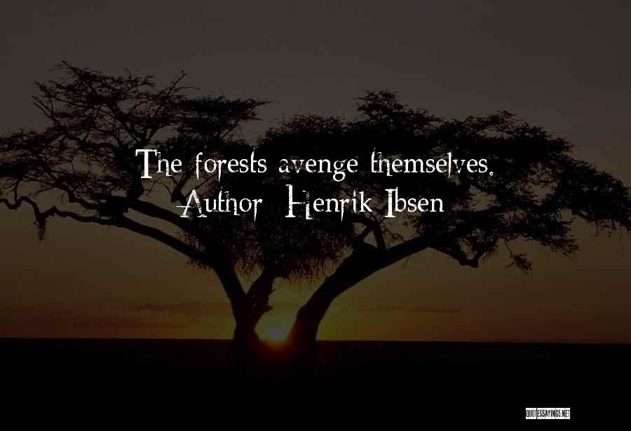 Henrik Ibsen Quotes: The Forests Avenge Themselves.