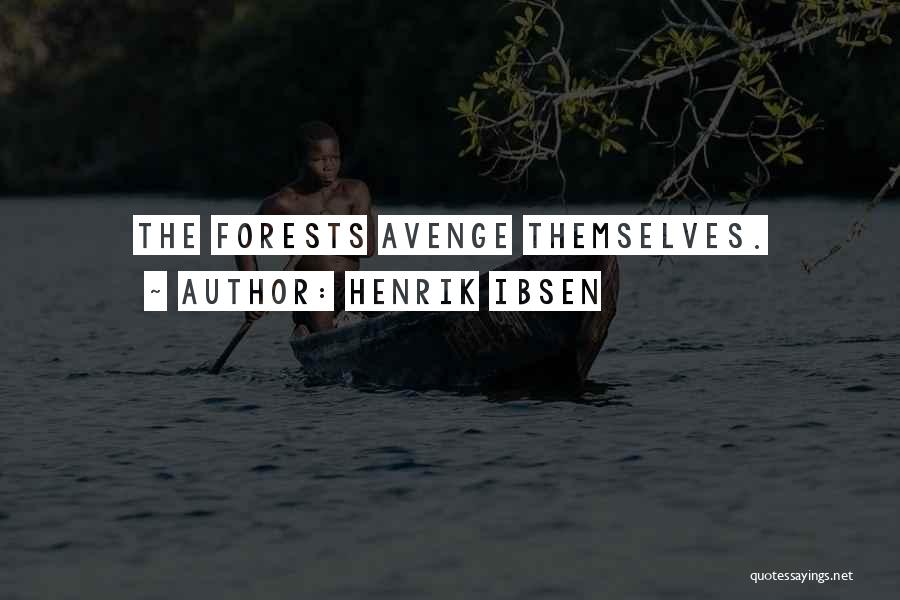 Henrik Ibsen Quotes: The Forests Avenge Themselves.