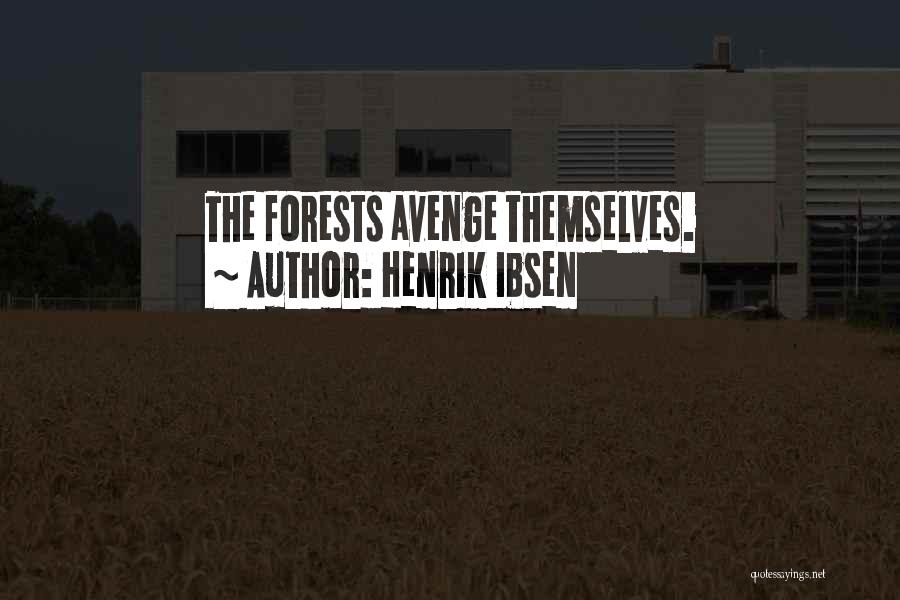 Henrik Ibsen Quotes: The Forests Avenge Themselves.