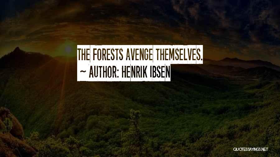 Henrik Ibsen Quotes: The Forests Avenge Themselves.