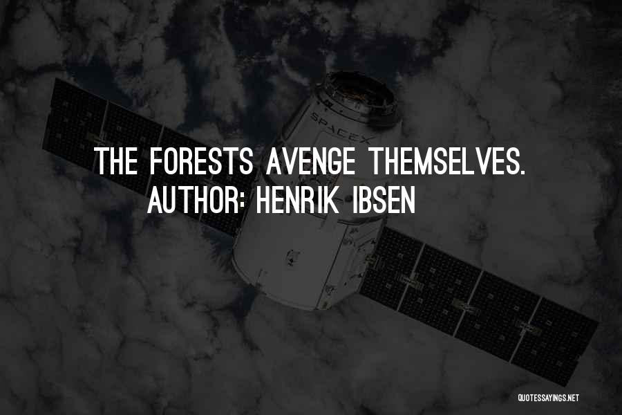 Henrik Ibsen Quotes: The Forests Avenge Themselves.