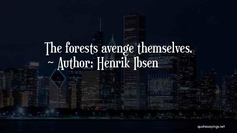 Henrik Ibsen Quotes: The Forests Avenge Themselves.