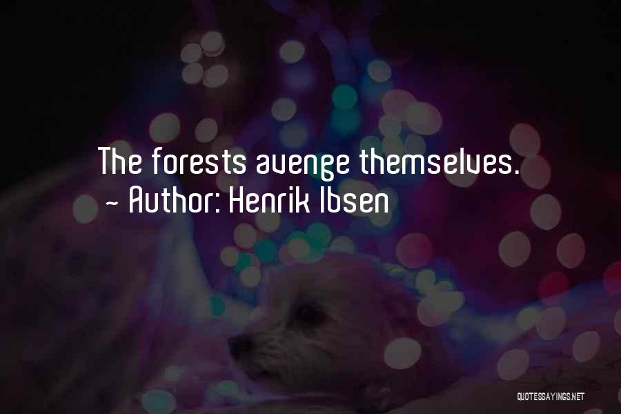 Henrik Ibsen Quotes: The Forests Avenge Themselves.