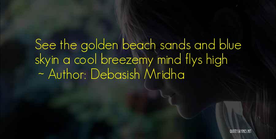 Debasish Mridha Quotes: See The Golden Beach Sands And Blue Skyin A Cool Breezemy Mind Flys High