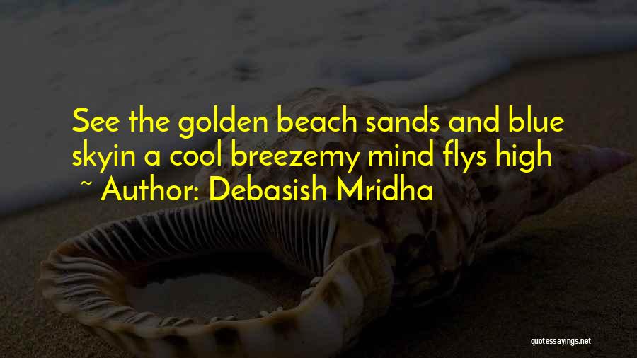 Debasish Mridha Quotes: See The Golden Beach Sands And Blue Skyin A Cool Breezemy Mind Flys High