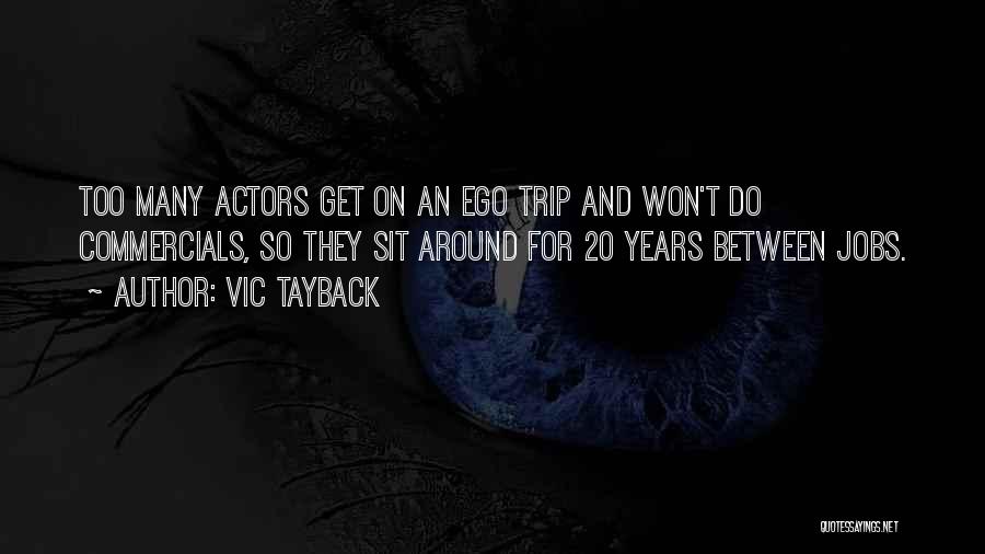 Vic Tayback Quotes: Too Many Actors Get On An Ego Trip And Won't Do Commercials, So They Sit Around For 20 Years Between