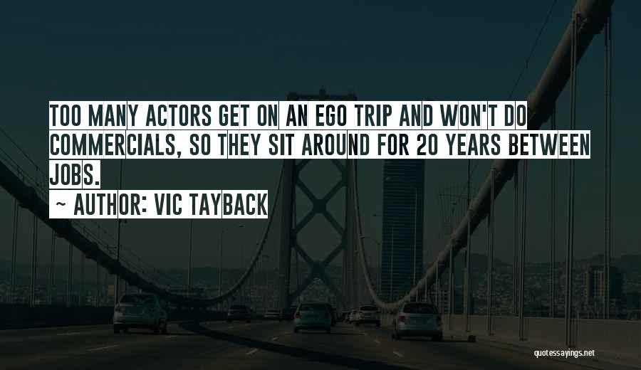 Vic Tayback Quotes: Too Many Actors Get On An Ego Trip And Won't Do Commercials, So They Sit Around For 20 Years Between