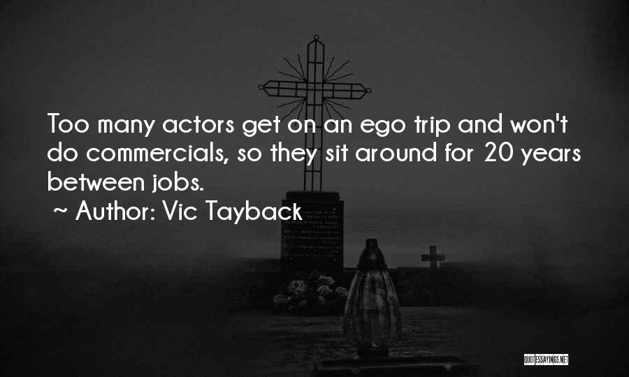 Vic Tayback Quotes: Too Many Actors Get On An Ego Trip And Won't Do Commercials, So They Sit Around For 20 Years Between