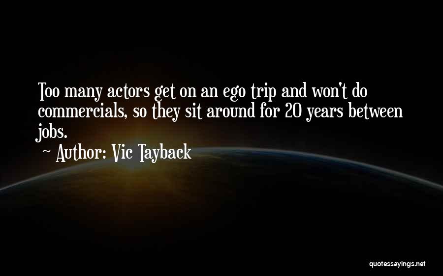 Vic Tayback Quotes: Too Many Actors Get On An Ego Trip And Won't Do Commercials, So They Sit Around For 20 Years Between