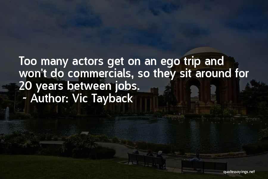 Vic Tayback Quotes: Too Many Actors Get On An Ego Trip And Won't Do Commercials, So They Sit Around For 20 Years Between