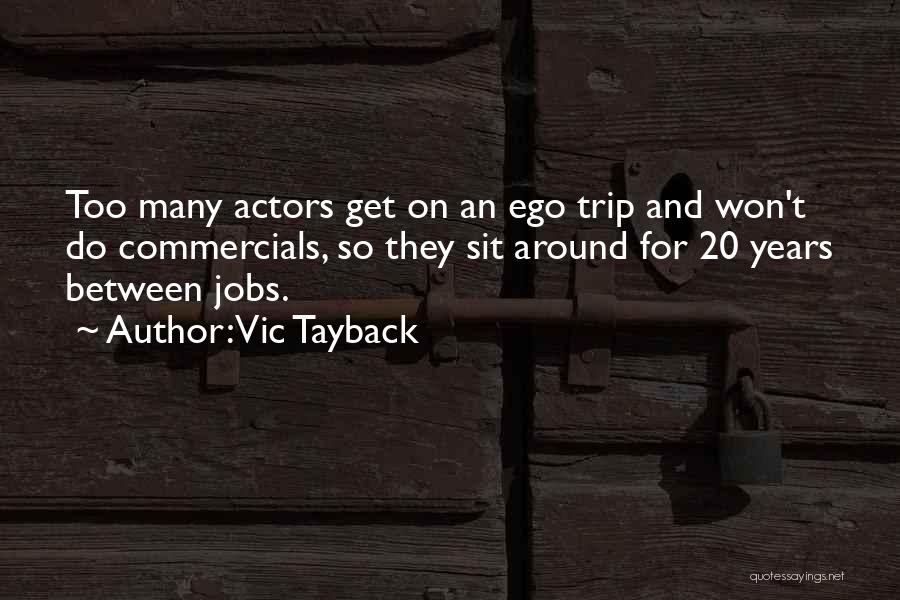 Vic Tayback Quotes: Too Many Actors Get On An Ego Trip And Won't Do Commercials, So They Sit Around For 20 Years Between