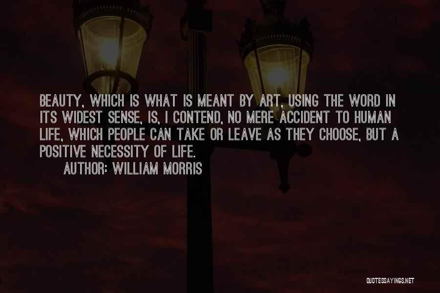 William Morris Quotes: Beauty, Which Is What Is Meant By Art, Using The Word In Its Widest Sense, Is, I Contend, No Mere