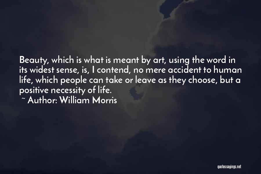 William Morris Quotes: Beauty, Which Is What Is Meant By Art, Using The Word In Its Widest Sense, Is, I Contend, No Mere