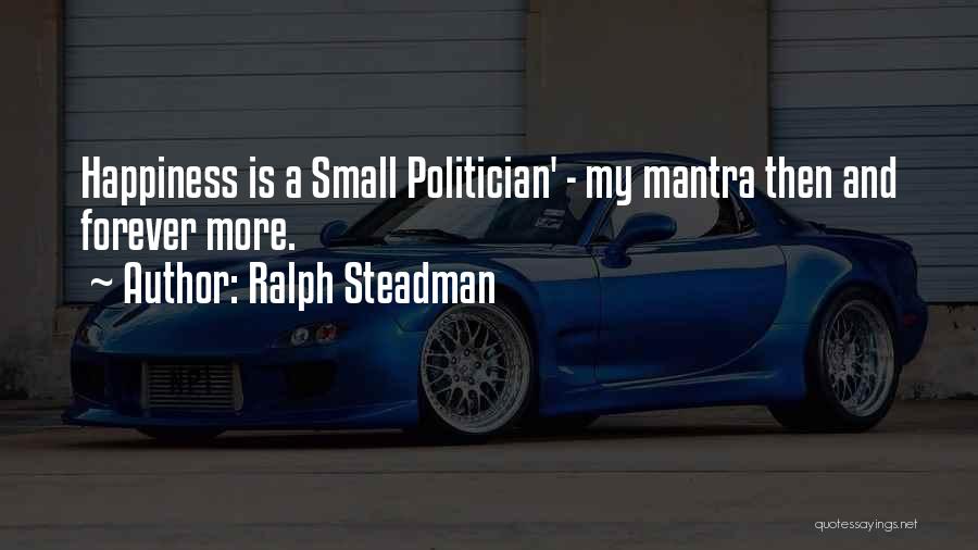 Ralph Steadman Quotes: Happiness Is A Small Politician' - My Mantra Then And Forever More.